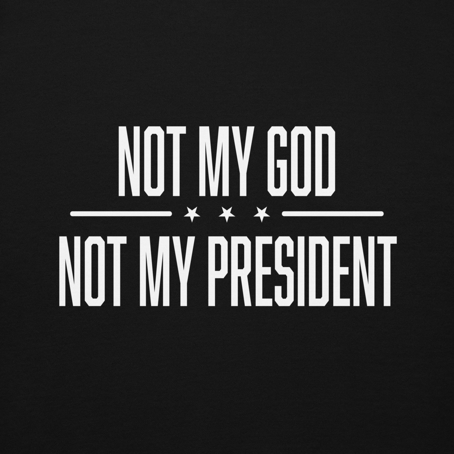 NOT MY GOD / NOT MY PRESIDENT